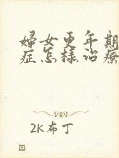 妇女更年期综合症怎样治疗