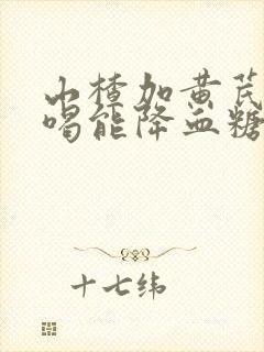 山楂加黄芪泡水喝能降血糖吗