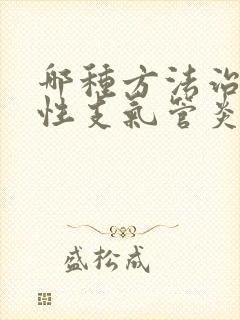 哪种方法治疗慢性支气管炎比较好封面