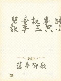 儿童故事 睡前故事 三只小猪