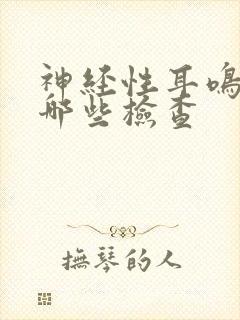神经性耳鸣应做哪些检查