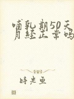 哺乳期50天来月经正常吗