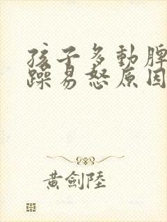 孩子多动脾气暴躁易怒原因