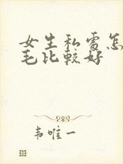 女生私处怎么脱毛比较好