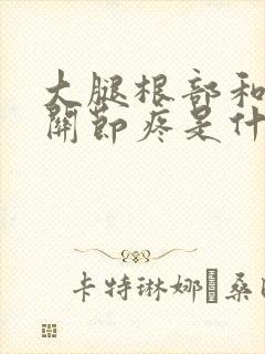 大腿根部和膝盖关节疼是什么原因