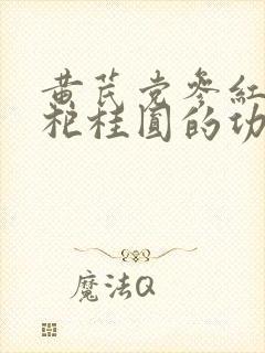 黄芪党参红枣枸杞桂圆的功效