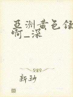 亚洲黄色录像片啊_深