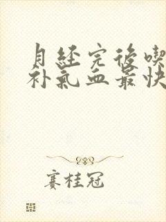 月经完后吃什么补气血最快