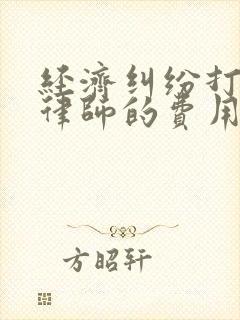 经济纠纷打官司律师的费用是多少