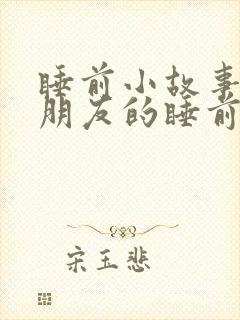 睡前小故事哄女朋友的睡前故事书