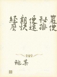 经期便秘严重怎么快速排便