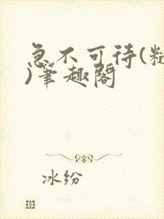 急不可待(糙汉)笔趣阁