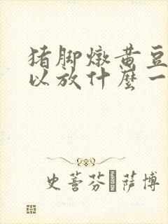 猪脚炖黄豆还可以放什么一起炖