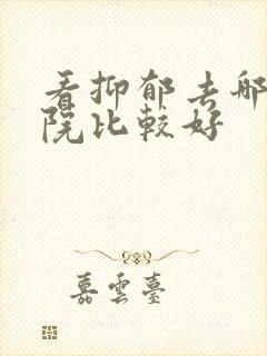 看抑郁去哪个医院比较好