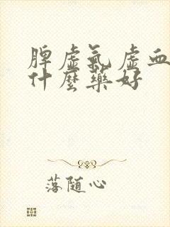 脾虚气虚血虚吃什么药好