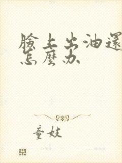 脸上出油还长痘怎么办