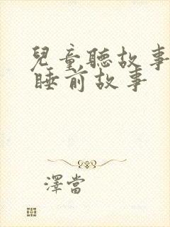 儿童听故事大全 睡前故事