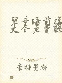 儿童睡前讲故事大全免费听
