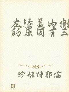 左膝盖内侧疼痛的原因有三种