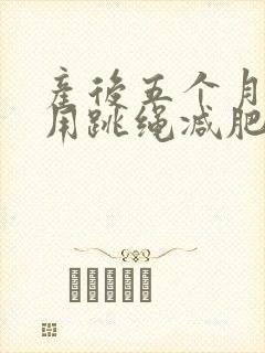 产后五个月可以用跳绳减肥吗