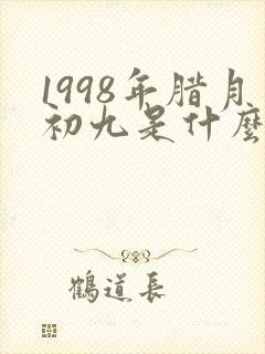 1998年腊月初九是什么星座