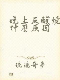 晚上反酸烧心是什么原因封面