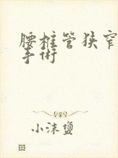 腰椎管狭窄治疗手术