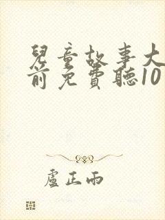 儿童故事大全睡前免费听10岁