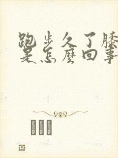 跑步久了膝盖疼是怎么回事