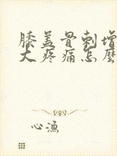 膝盖骨刺增生肿大疼痛怎么治疗