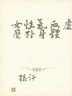 女性气血虚吃什么补身体