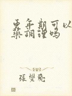更年期可以喝中药调理吗