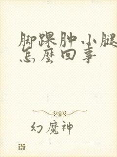 脚踝肿小腿麻木怎么回事