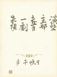 朱一未主演的电视剧有哪些