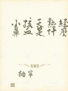 小孩天热经常流鼻血是什么原因