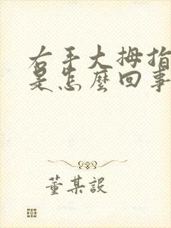 右手大拇指麻木是怎么回事