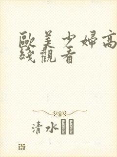 欧美少妇高潮在线观看