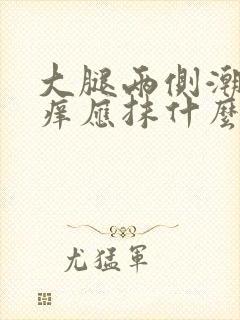 大腿两侧潮湿且痒应抹什么药