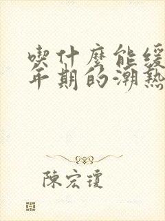 吃什么能缓解更年期的潮热盗汗封面
