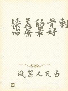 膝盖的骨刺怎么治疗最好