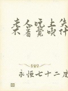 老人晚上失眠睡不着觉吃什么药