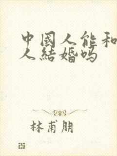 中国人能和美国人结婚吗