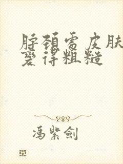 脖颈处皮肤忽然变得粗糙