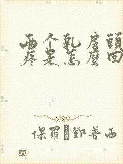 两个乳房头有点疼是怎么回事