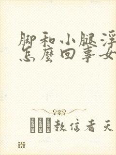 脚和小腿浮肿是怎么回事女性