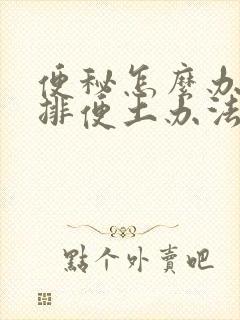 便秘怎么办快速排便土办法