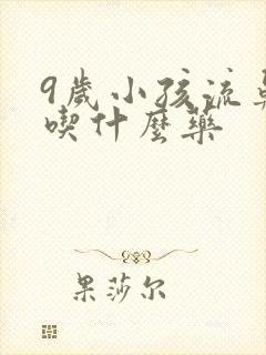 9岁小孩流鼻血吃什么药