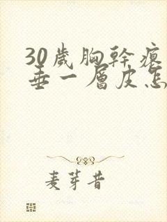 30岁胸干瘪下垂一层皮怎么办