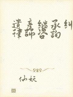 遗产继承纠纷的律师咨询