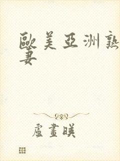 欧美亚洲熟女人妻